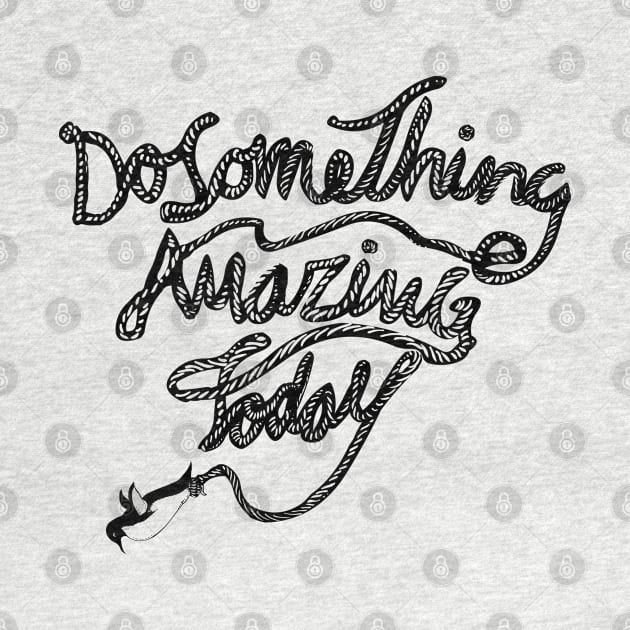 DO SOMETHING AMAZING TODAY by huebucket